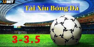 Tìm hiểu về kèo tài xỉu 3- 3.5